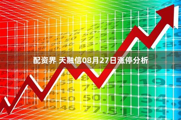 配资界 天融信08月27日涨停分析