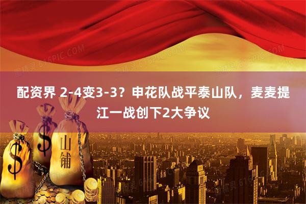 配资界 2-4变3-3？申花队战平泰山队，麦麦提江一战创下2大争议