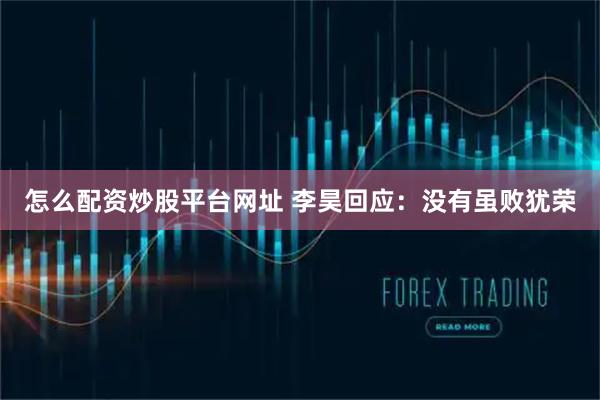 怎么配资炒股平台网址 李昊回应：没有虽败犹荣
